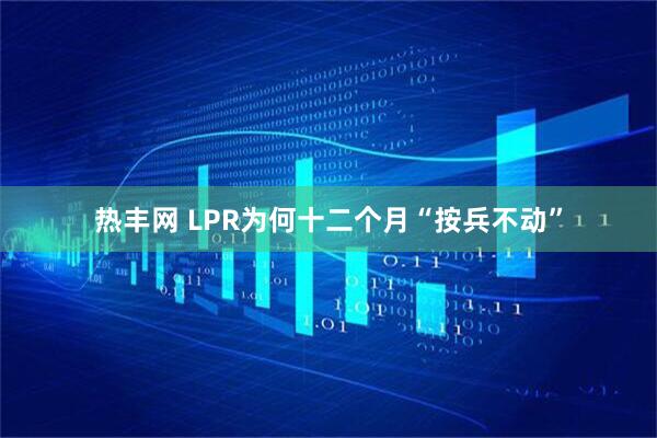 热丰网 LPR为何十二个月“按兵不动”